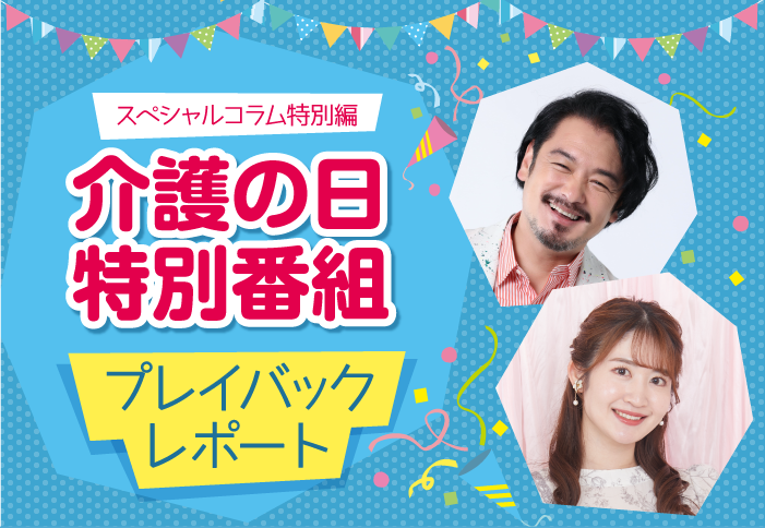 スペシャルコラム特別編 介護の日 特別番組 プレイバックレポート