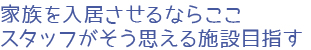 家族を入居させるならここ、スタッフがそう思える施設目指す