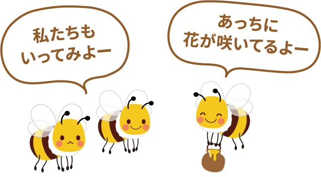 ミツバチのイラストとセリフ「私達もいってみよー。あっちに花が咲いているよー。」